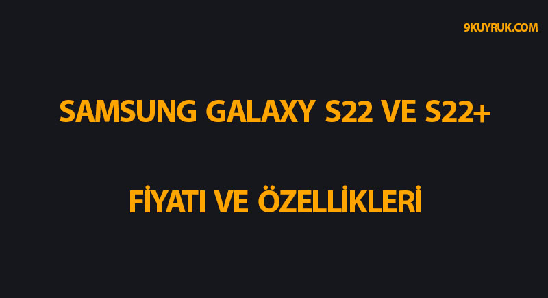Samsung Galaxy S22 ve S22+ Sızdırılan Özellikleri ve Fiyatı